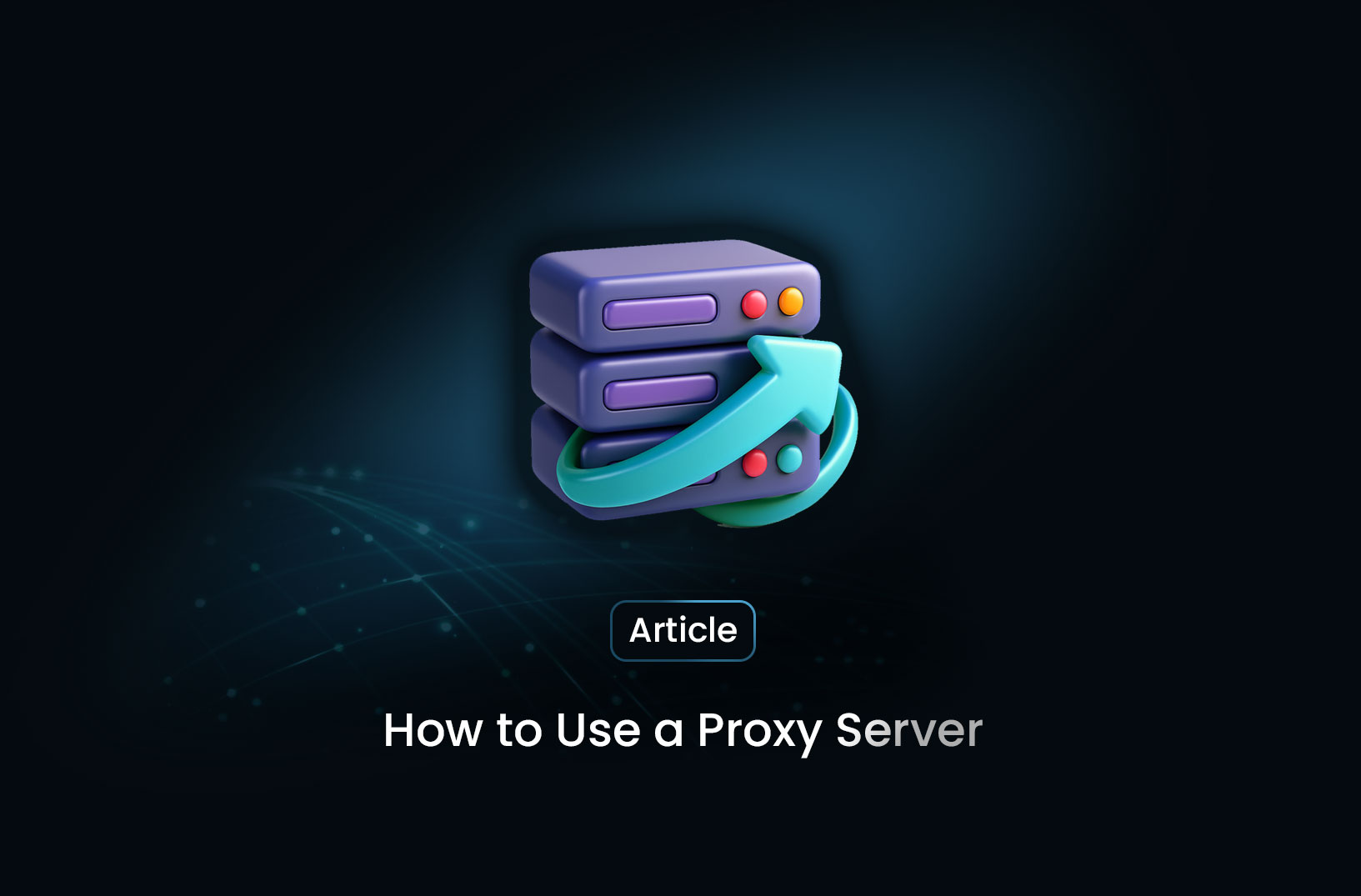 How to Use a Proxy Server: A Practical Guide