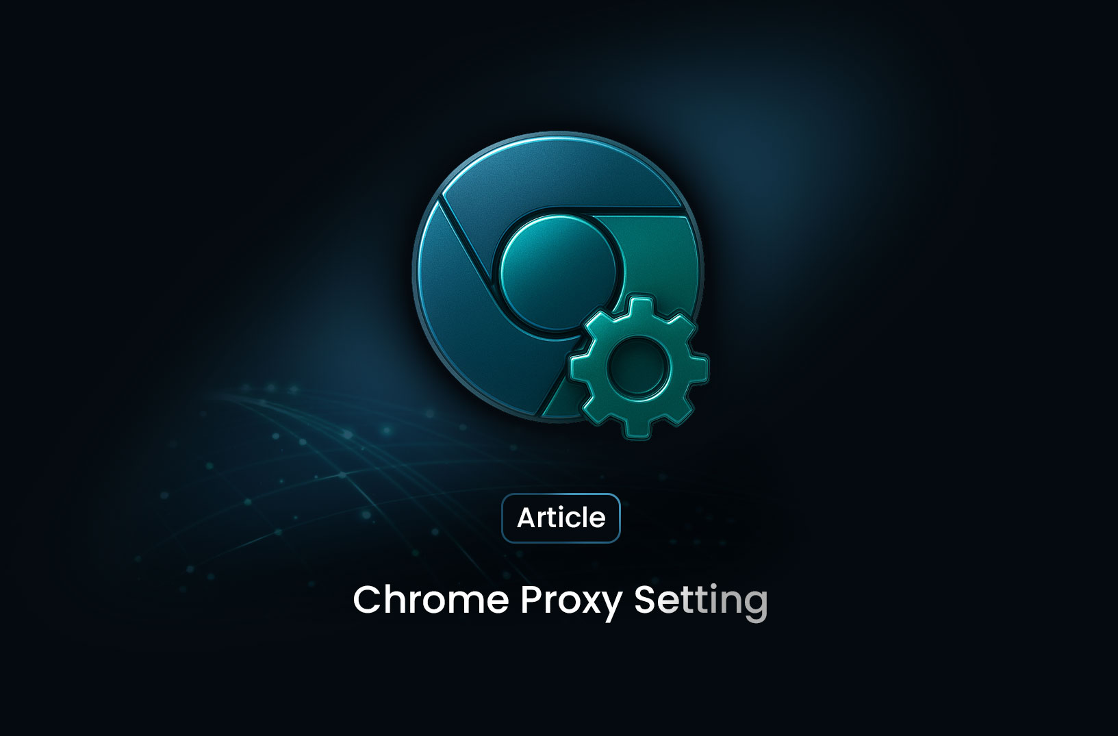Chrome Proxy Settings: How to Configure & Use Them