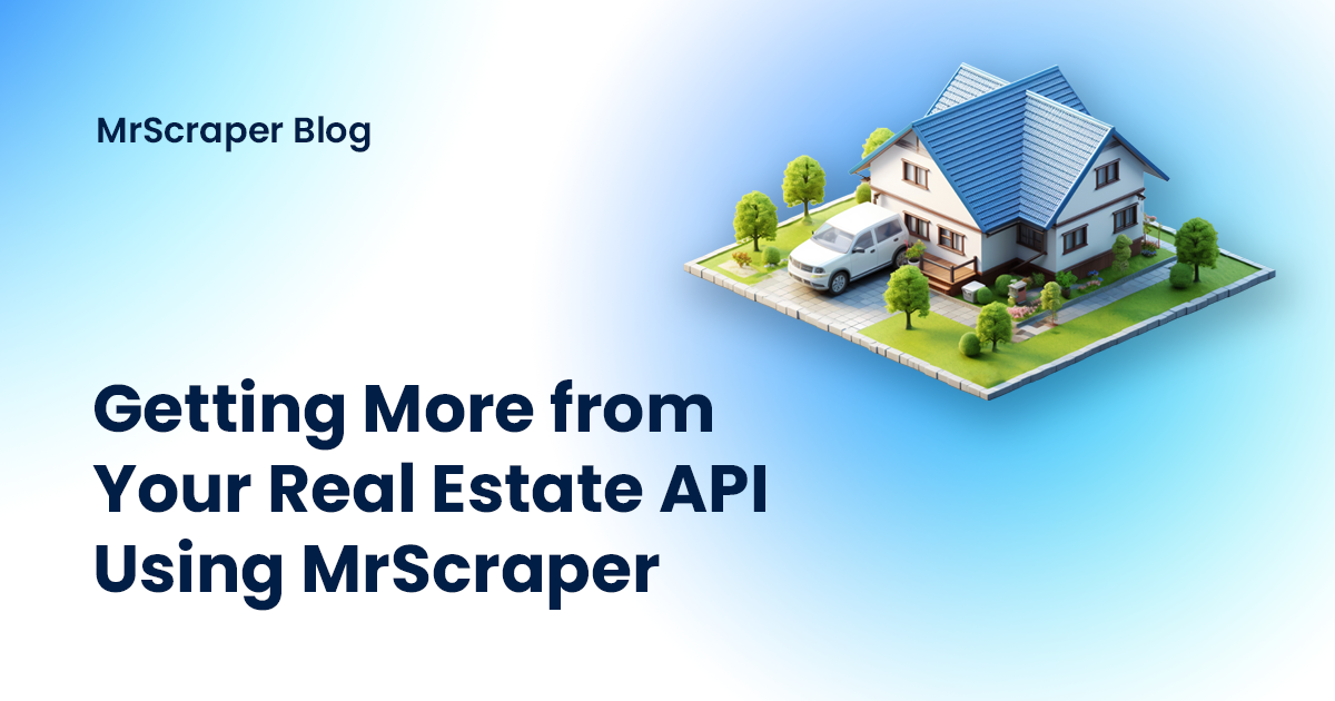 Getting More from Your Real Estate API Using MrScraper