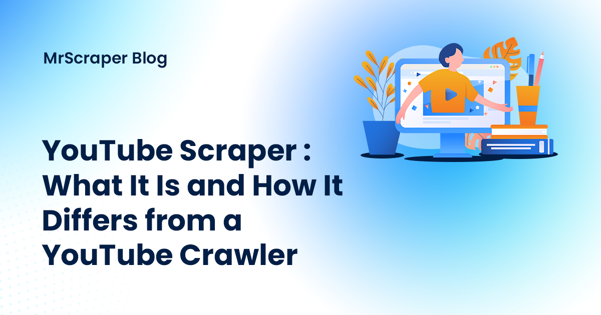 YouTube Scraper: What It Is and How It Differs from a YouTube Crawler
