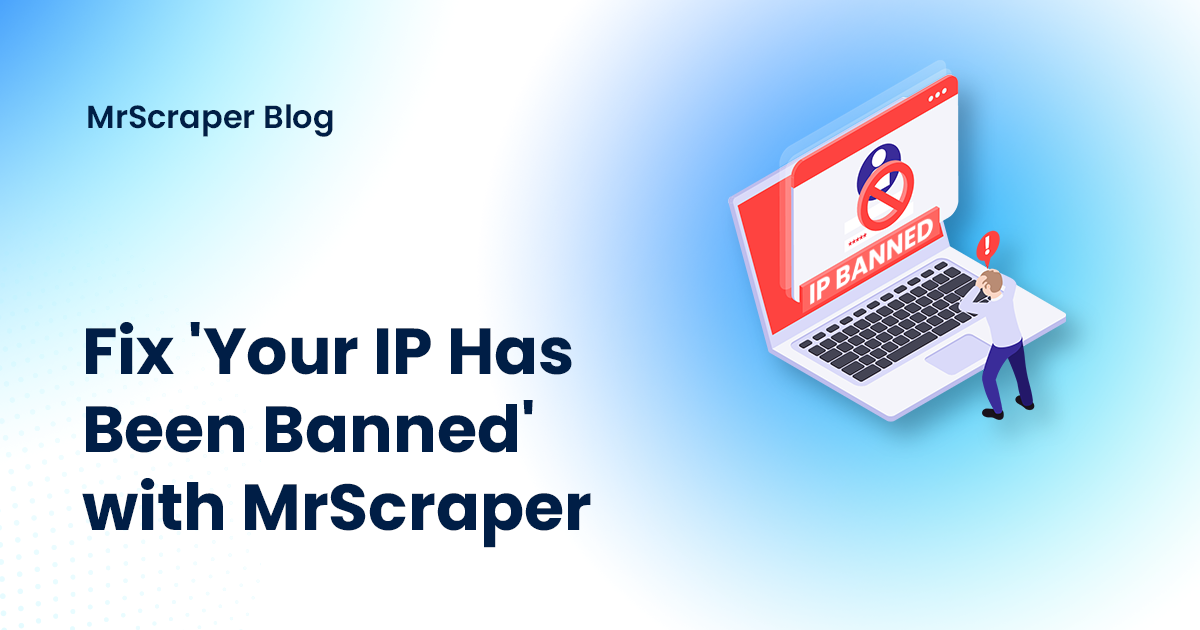 Fix 'Your IP Has Been Banned' with MrScraper