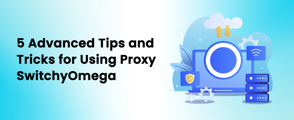 Advanced Tips and Tricks for Using Proxy SwitchyOmega