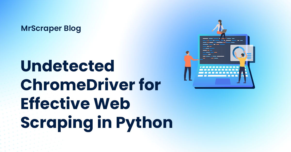 Undetected ChromeDriver for Effective Web Scraping in Python