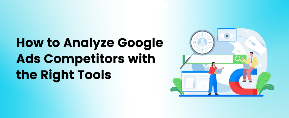 How to Analyze Google Ads Competitors with the Right Tools