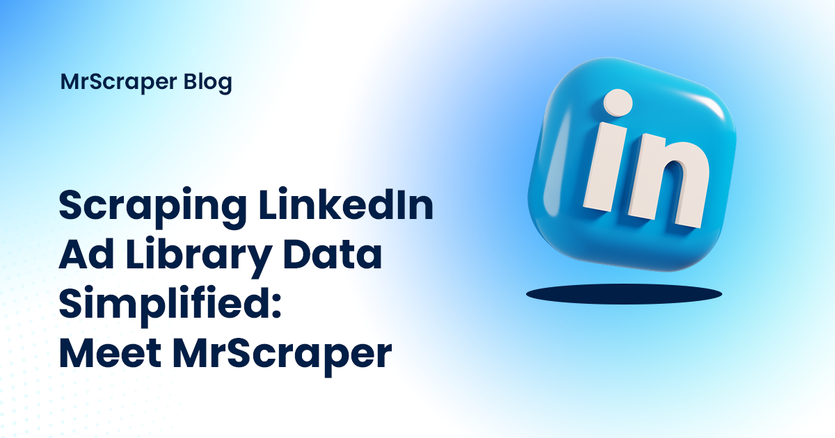 Scraping LinkedIn Ad Library Data Simplified