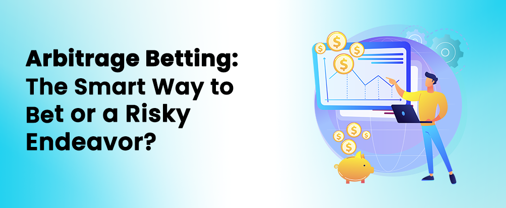 Arbitrage Betting: The Smart Way to Bet or a Risky Endeavor?